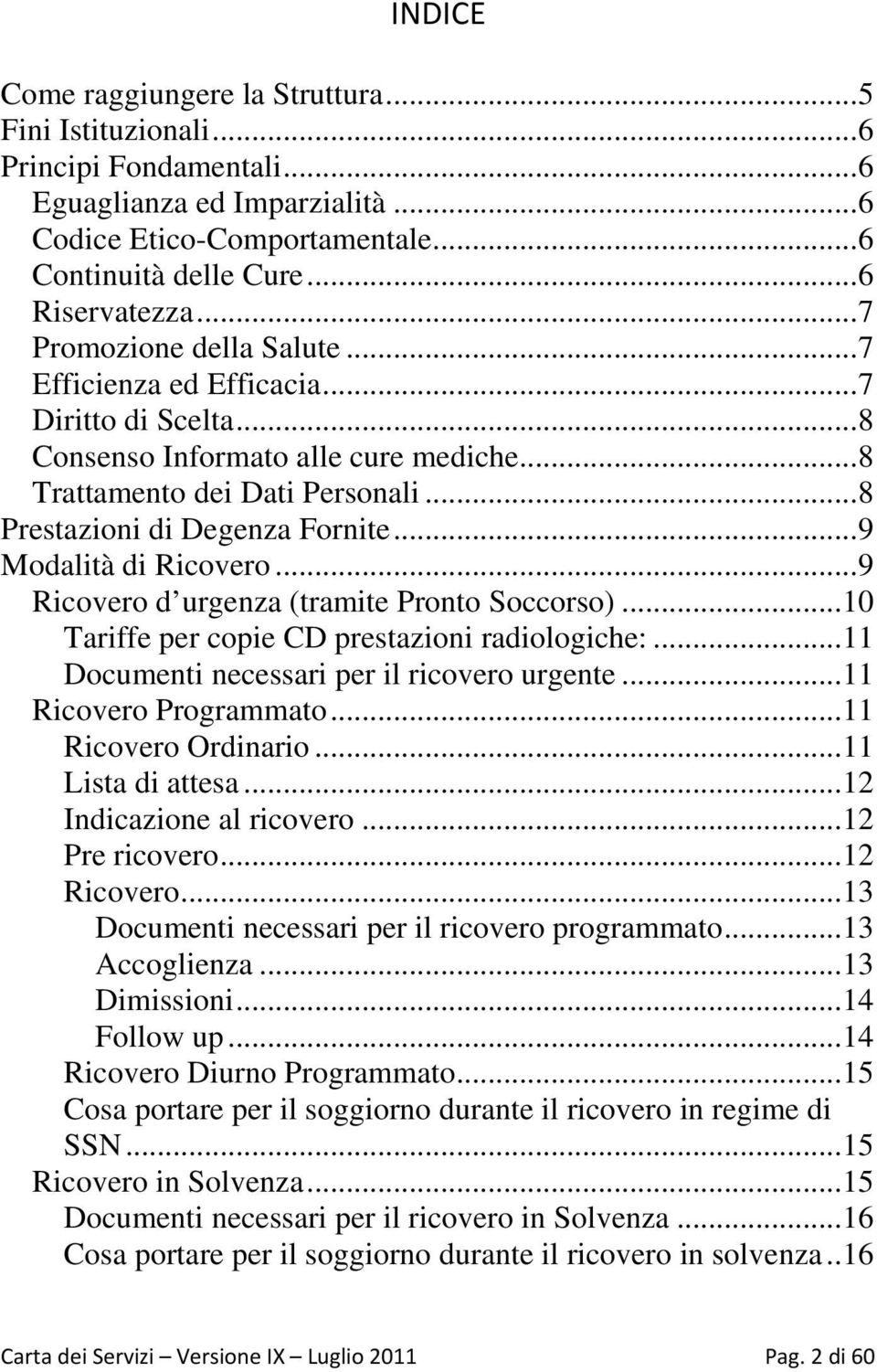 .. 9 Modalità di Ricovero... 9 Ricovero d urgenza (tramite Pronto Soccorso)... 10 Tariffe per copie CD prestazioni radiologiche:... 11 Documenti necessari per il ricovero urgente.