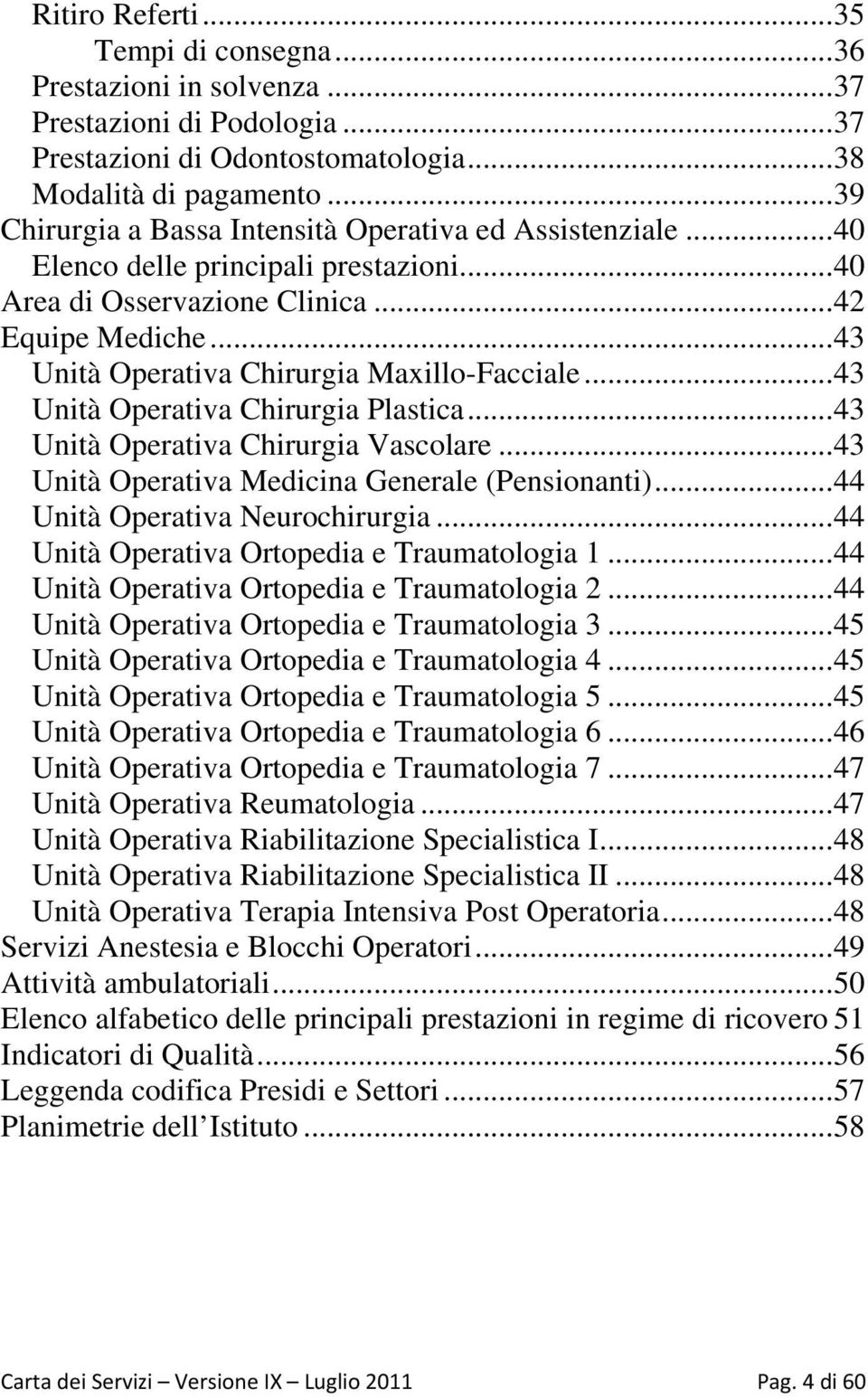 .. 43 Unità Operativa Chirurgia Maxillo-Facciale... 43 Unità Operativa Chirurgia Plastica... 43 Unità Operativa Chirurgia Vascolare... 43 Unità Operativa Medicina Generale (Pensionanti).