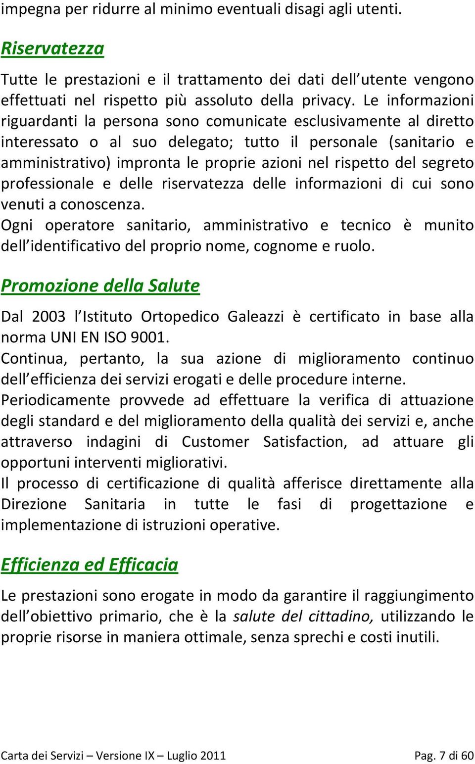 del segreto professionale e delle riservatezza delle informazioni di cui sono venuti a conoscenza.