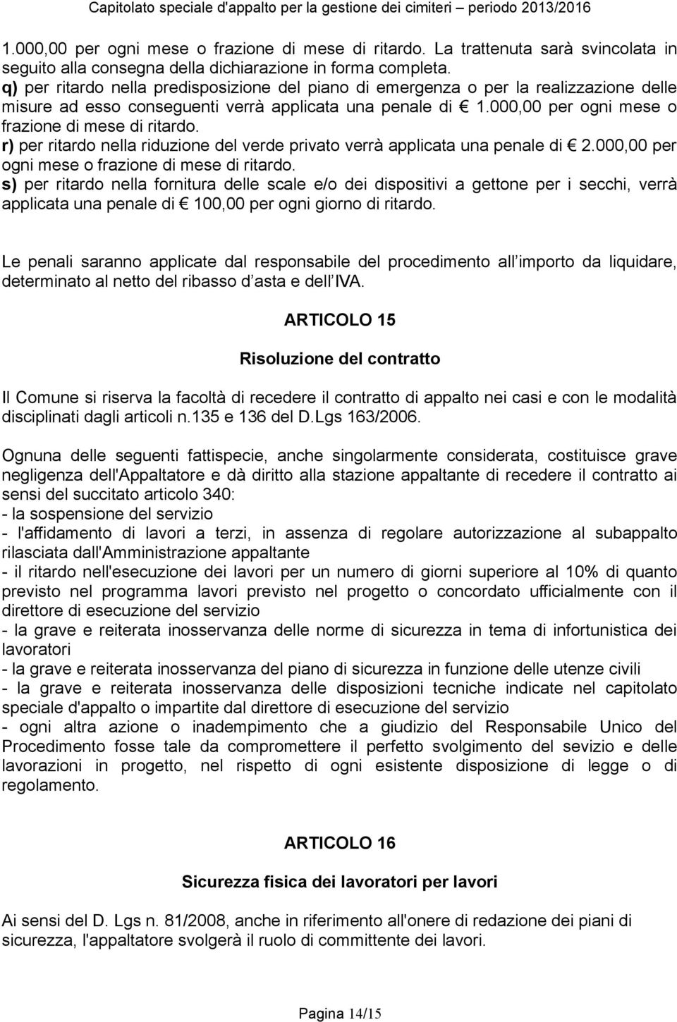 r) per ritardo nella riduzione del verde privato verrà applicata una penale di 2.000,00 per ogni mese o frazione di mese di ritardo.