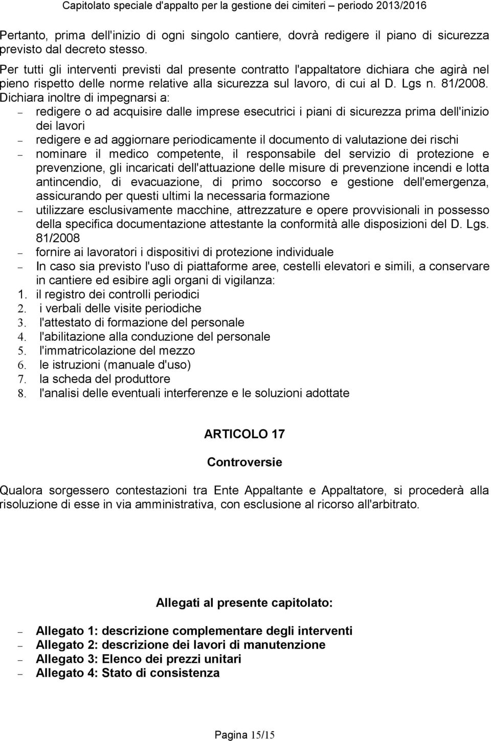 Dichiara inoltre di impegnarsi a: redigere o ad acquisire dalle imprese esecutrici i piani di sicurezza prima dell'inizio dei lavori redigere e ad aggiornare periodicamente il documento di