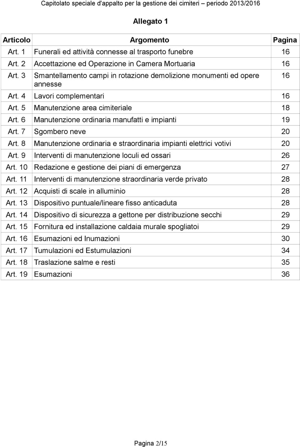 6 Manutenzione ordinaria manufatti e impianti 19 Art. 7 Sgombero neve 20 Art. 8 Manutenzione ordinaria e straordinaria impianti elettrici votivi 20 Art.