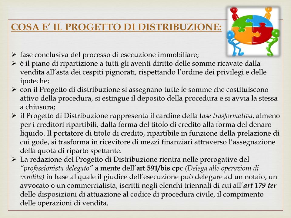 della procedura e si avvia la stessa a chiusura; il Progetto di Distribuzione rappresenta il cardine della fase trasformativa, almeno per i creditori ripartibili, dalla forma del titolo di credito