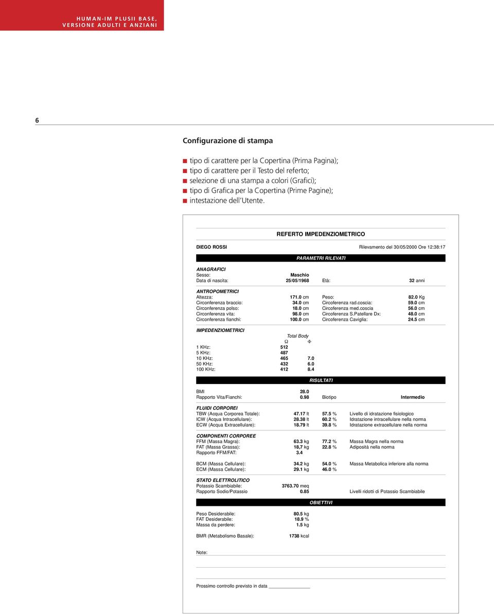 REFERTO IMPEDENZIOMETRICO DIEGO ROSSI Rilevamento del 30/05/2000 Ore 12:38:17 PARAMETRI RILEVATI ANAGRAFICI Sesso: Maschio Data di nascita: 25/05/1968 Età: 32 anni ANTROPOMETRICI Altezza: 171.