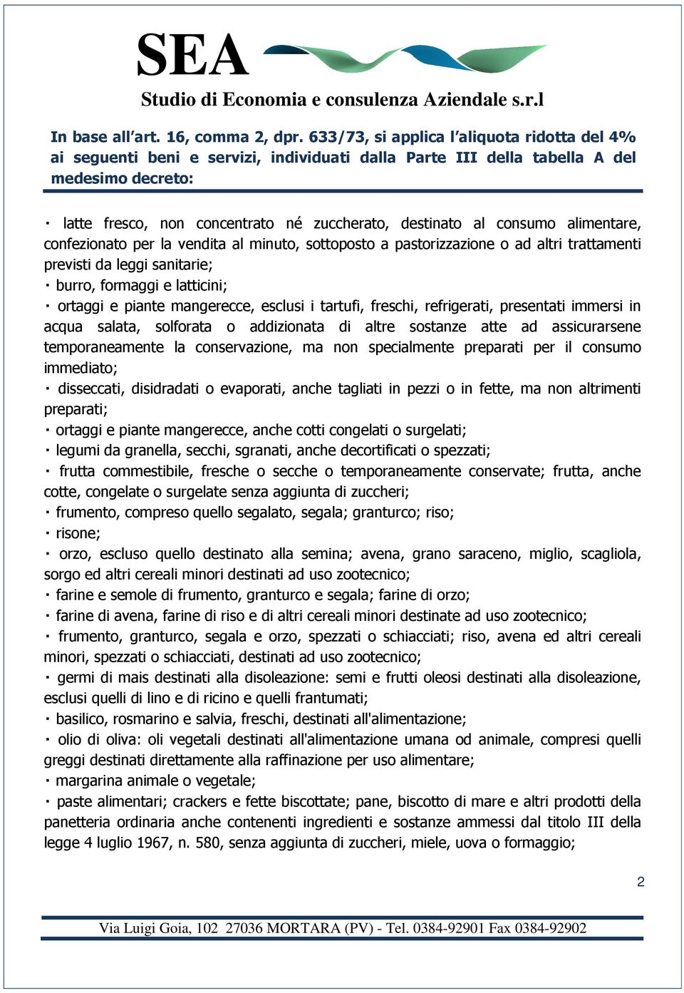 consumo alimentare, confezionato per la vendita al minuto, sottoposto a pastorizzazione o ad altri trattamenti previsti da leggi sanitarie; burro, formaggi e latticini; ortaggi e piante mangerecce,