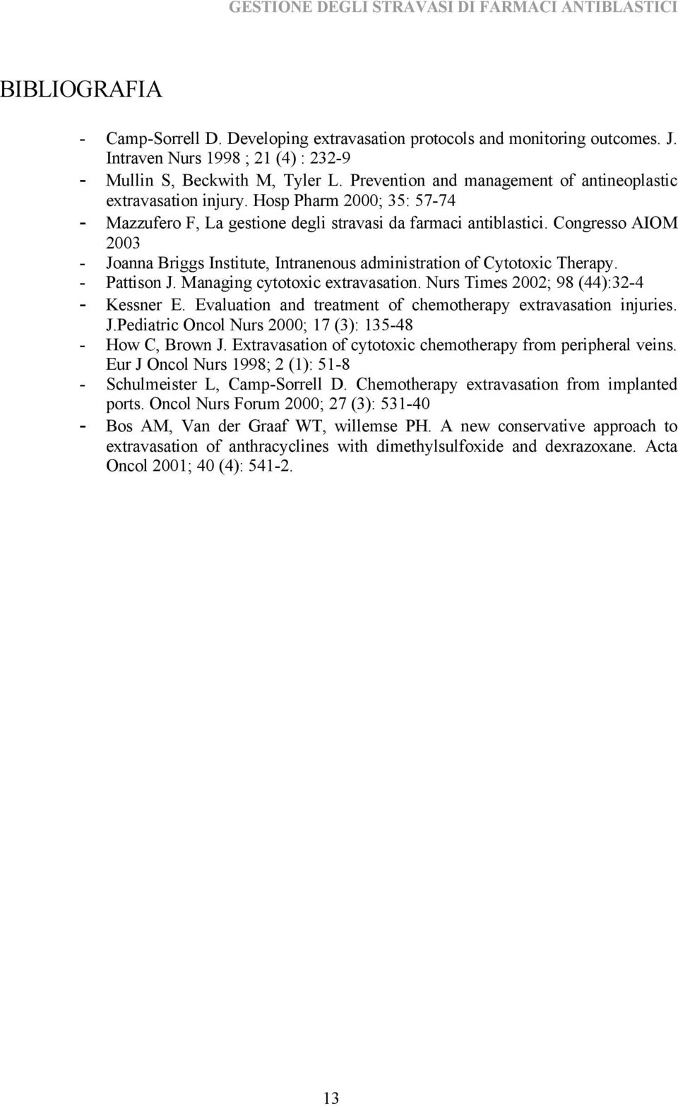 Congresso AIOM 2003 - Joanna Briggs Institute, Intranenous administration of Cytotoxic Therapy. - Pattison J. Managing cytotoxic extravasation. Nurs Times 2002; 98 (44):32-4 - Kessner E.