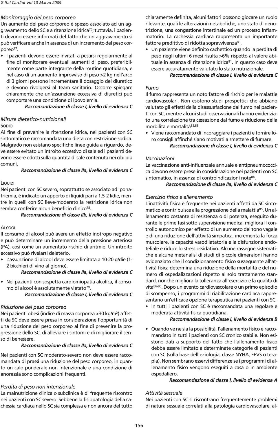 I pazienti devono essere invitati a pesarsi regolarmente al fine di monitorare eventuali aumenti di peso, preferibilmente come parte integrante della routine quotidiana, e nel caso di un aumento