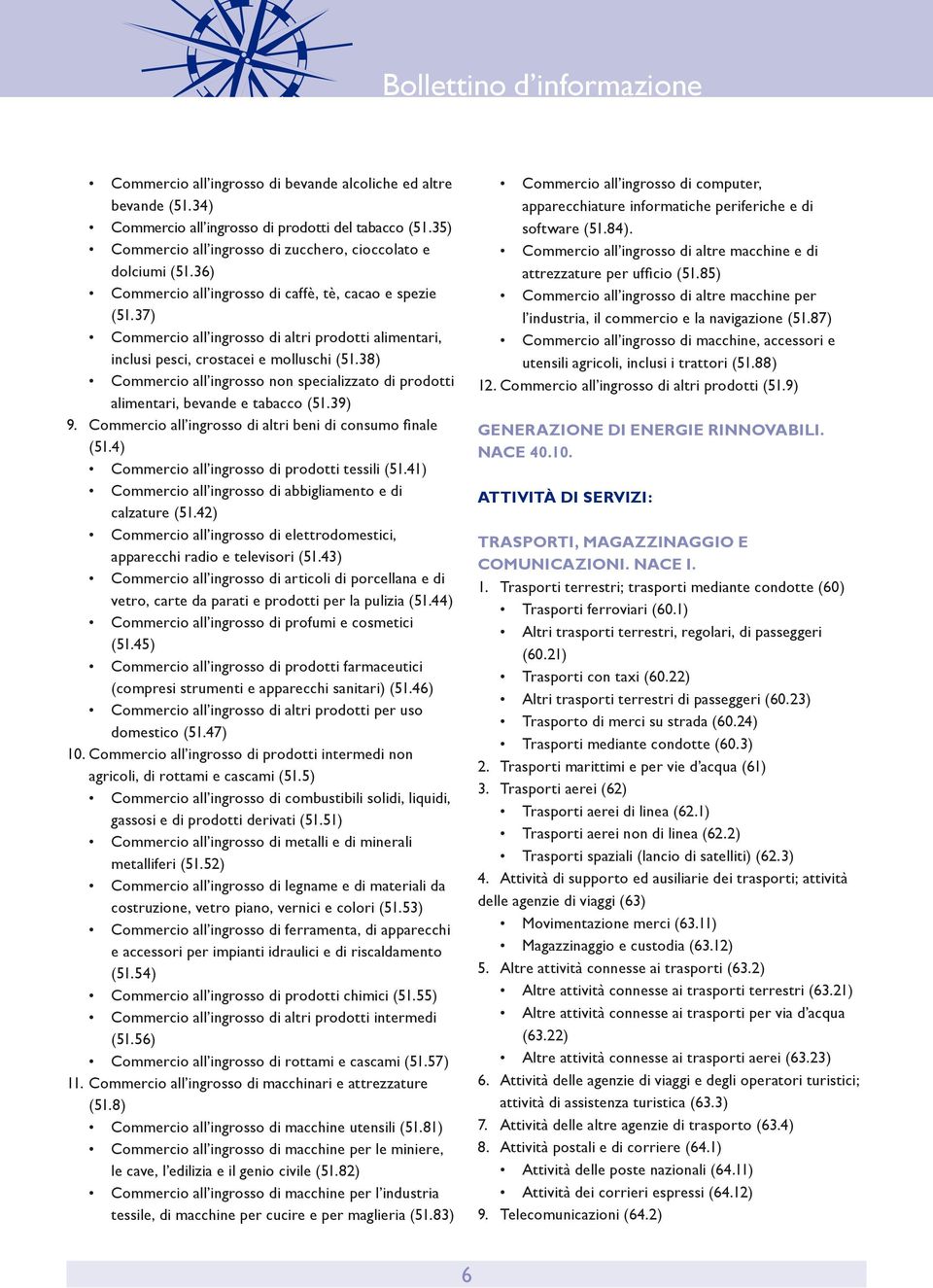 37) Commercio all ingrosso di altri prodotti alimentari, inclusi pesci, crostacei e molluschi (51.38) Commercio all ingrosso non specializzato di prodotti alimentari, bevande e tabacco (51.39) 9.