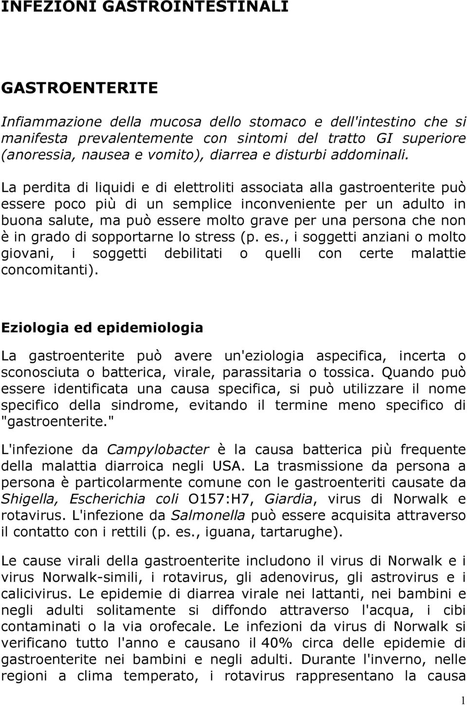 La perdita di liquidi e di elettroliti associata alla gastroenterite può essere poco più di un semplice inconveniente per un adulto in buona salute, ma può essere molto grave per una persona che non