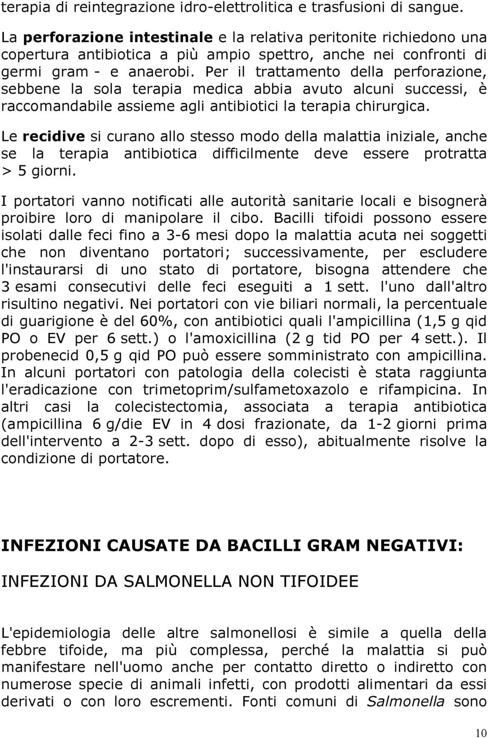 Per il trattamento della perforazione, sebbene la sola terapia medica abbia avuto alcuni successi, è raccomandabile assieme agli antibiotici la terapia chirurgica.