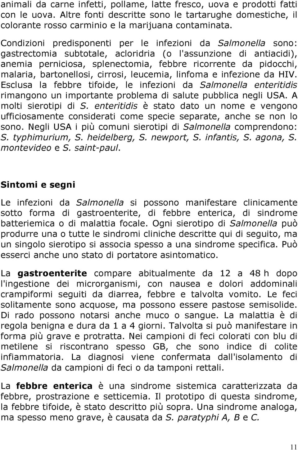 malaria, bartonellosi, cirrosi, leucemia, linfoma e infezione da HIV. Esclusa la febbre tifoide, le infezioni da Salmonella enteritidis rimangono un importante problema di salute pubblica negli USA.