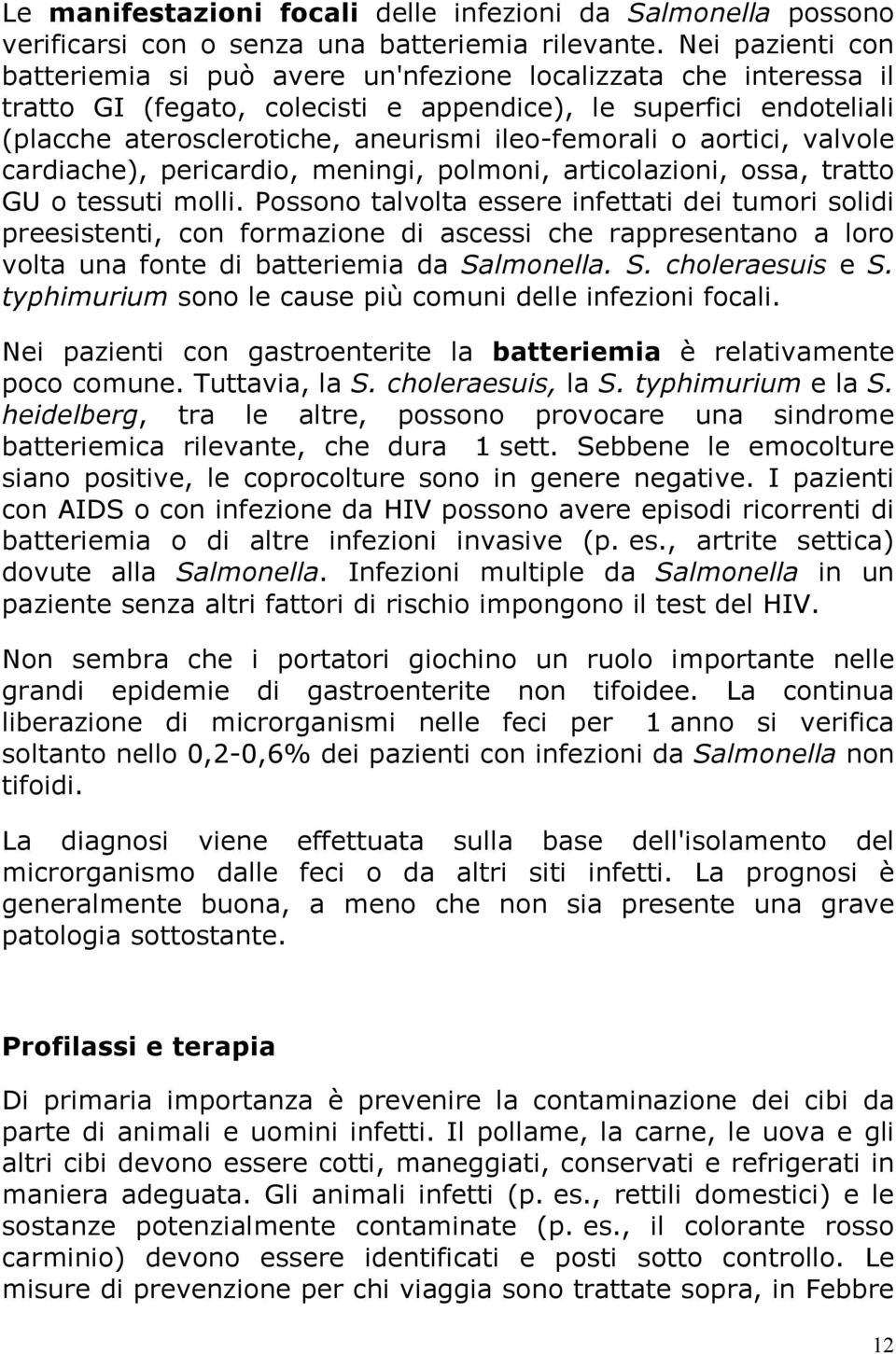 ileo-femorali o aortici, valvole cardiache), pericardio, meningi, polmoni, articolazioni, ossa, tratto GU o tessuti molli.