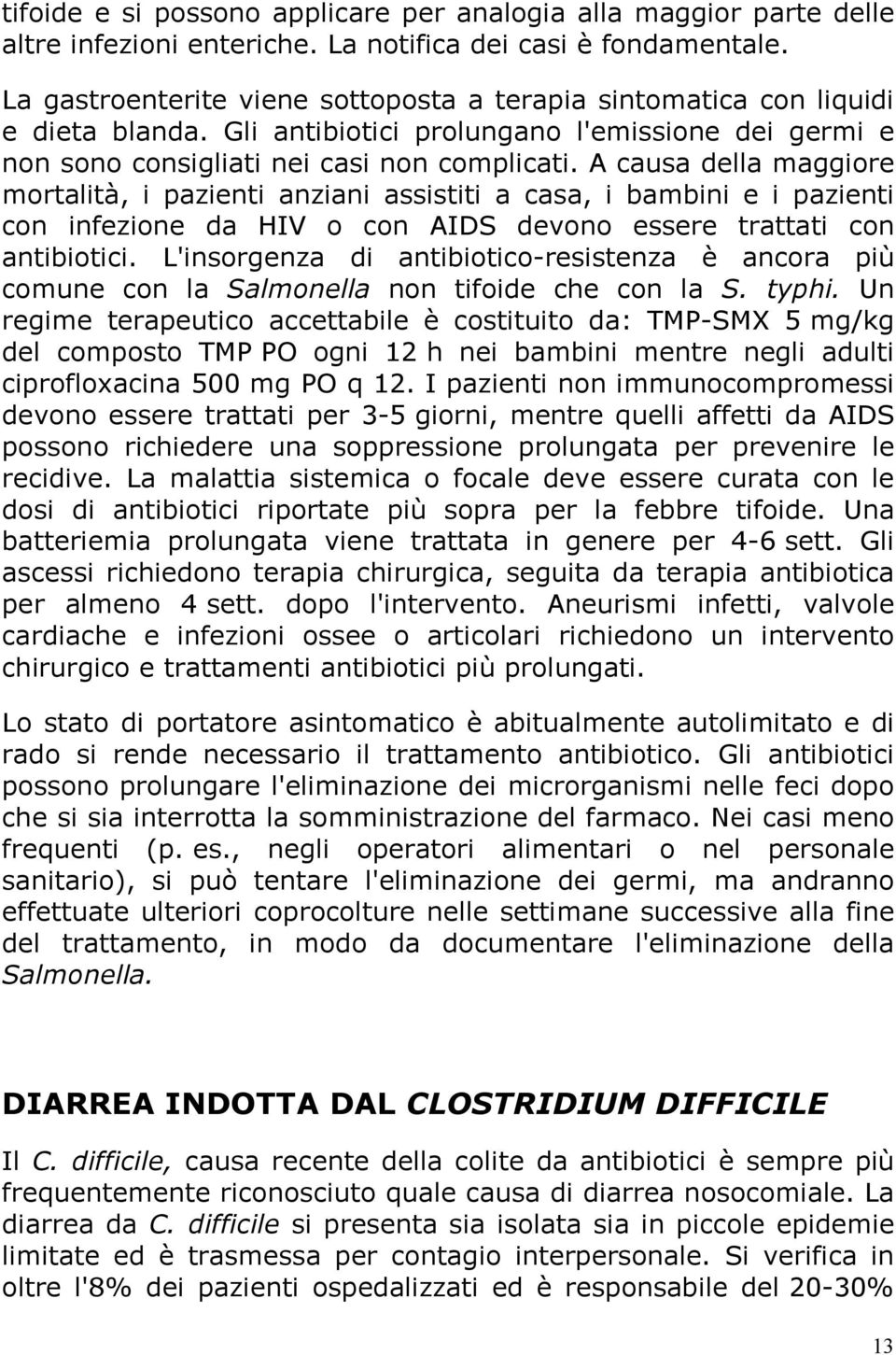 A causa della maggiore mortalità, i pazienti anziani assistiti a casa, i bambini e i pazienti con infezione da HIV o con AIDS devono essere trattati con antibiotici.