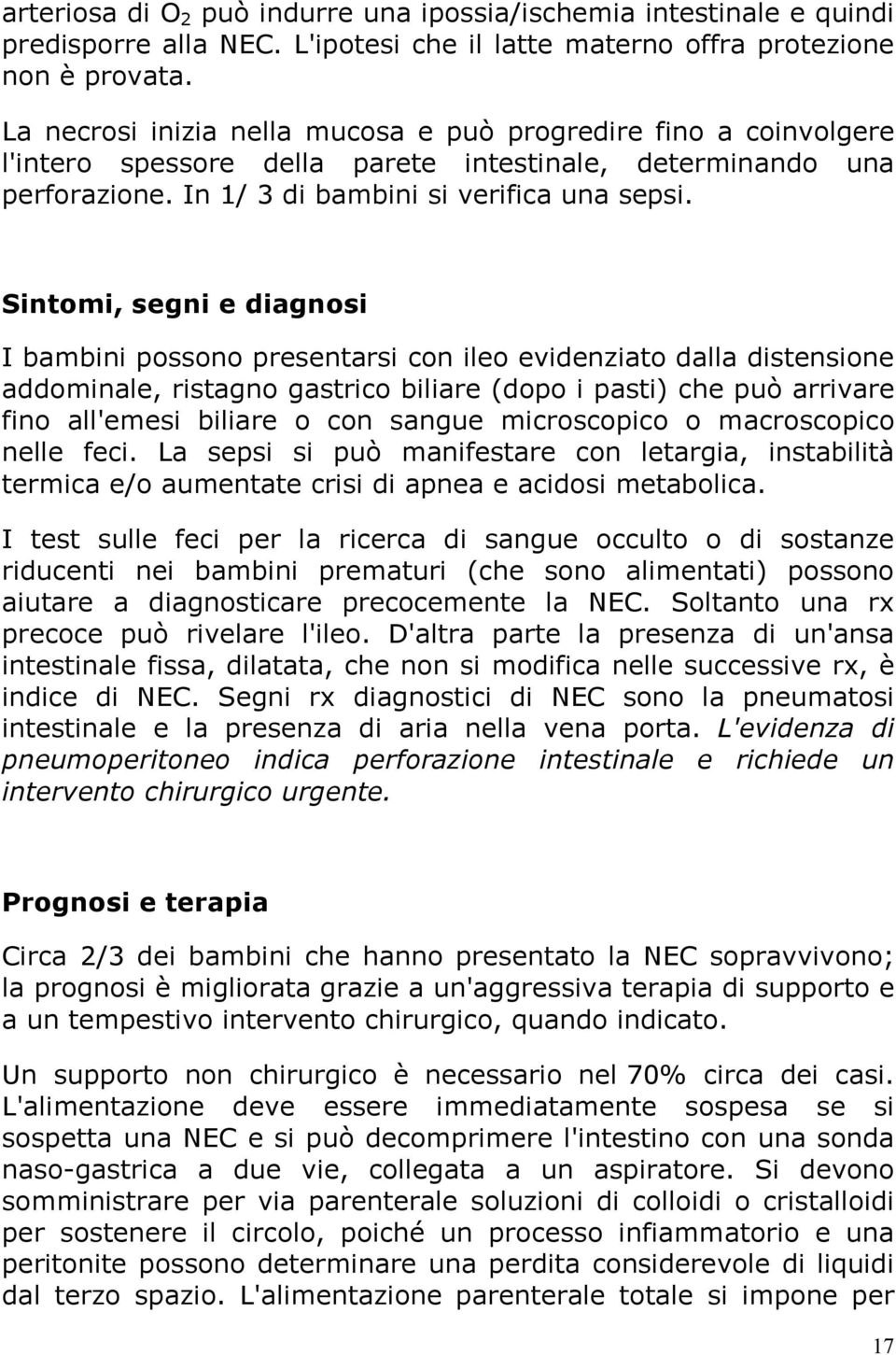 Sintomi, segni e diagnosi I bambini possono presentarsi con ileo evidenziato dalla distensione addominale, ristagno gastrico biliare (dopo i pasti) che può arrivare fino all'emesi biliare o con