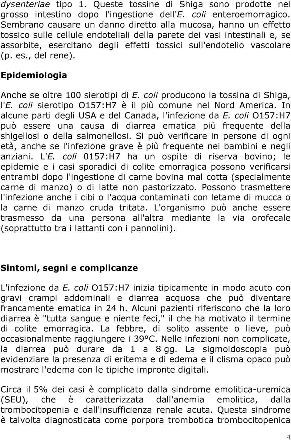 vascolare (p. es., del rene). Epidemiologia Anche se oltre 100 sierotipi di E. coli producono la tossina di Shiga, l'e. coli sierotipo O157:H7 è il più comune nel Nord America.