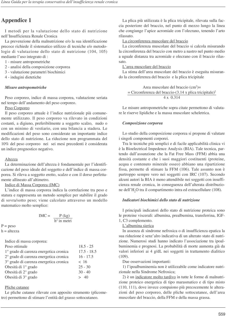 valutazione parametri biochimici 4 - indagini dietetiche Misure antropometriche Peso corporeo, indice di massa corporea, valutazione seriata nel tempo dell andamento del peso corporeo.