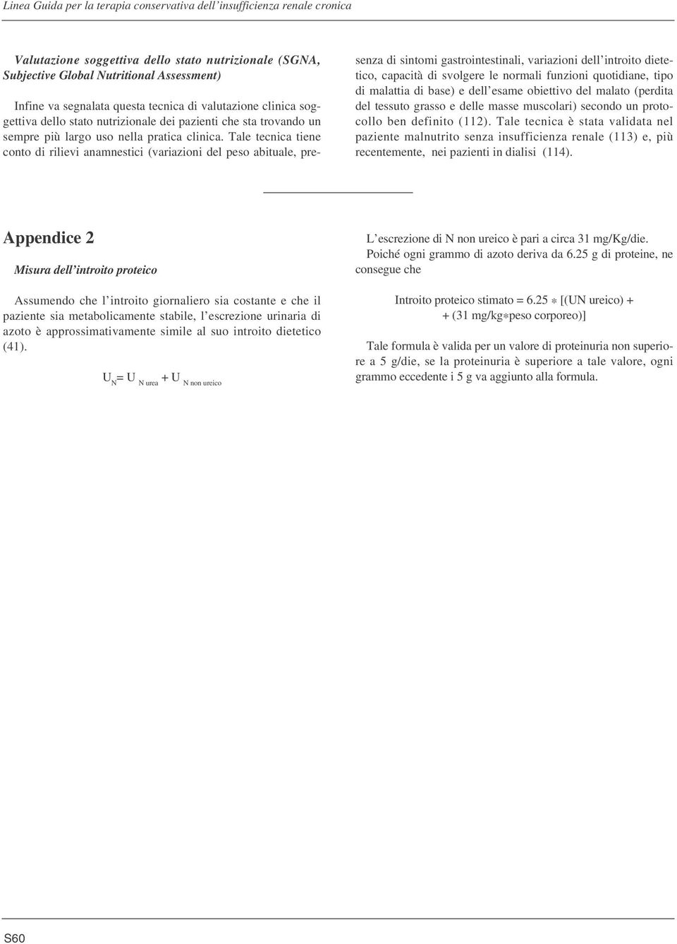 Tale tecnica tiene conto di rilievi anamnestici (variazioni del peso abituale, presenza di sintomi gastrointestinali, variazioni dell introito dietetico, capacità di svolgere le normali funzioni