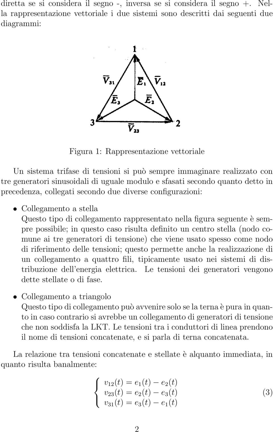 tre generatori sinusoidali di uguale modulo e sfasati secondo quanto detto in precedenza, collegati secondo due diverse configurazioni: Collegamento a stella Questo tipo di collegamento rappresentato