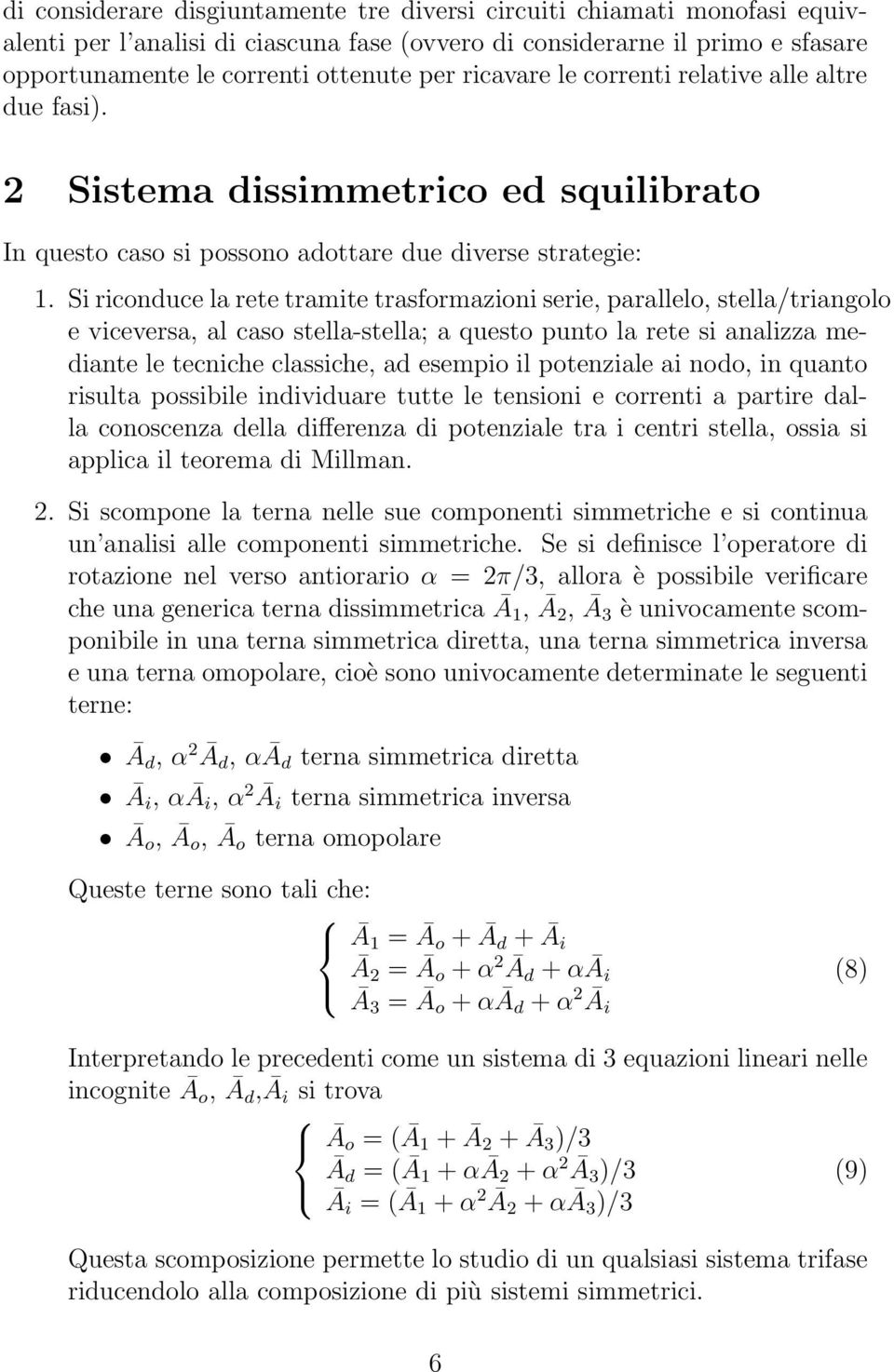 Si riconduce la rete tramite trasformazioni serie, parallelo, stella/triangolo e viceversa, al caso stella-stella; a questo punto la rete si analizza mediante le tecniche classiche, ad esempio il