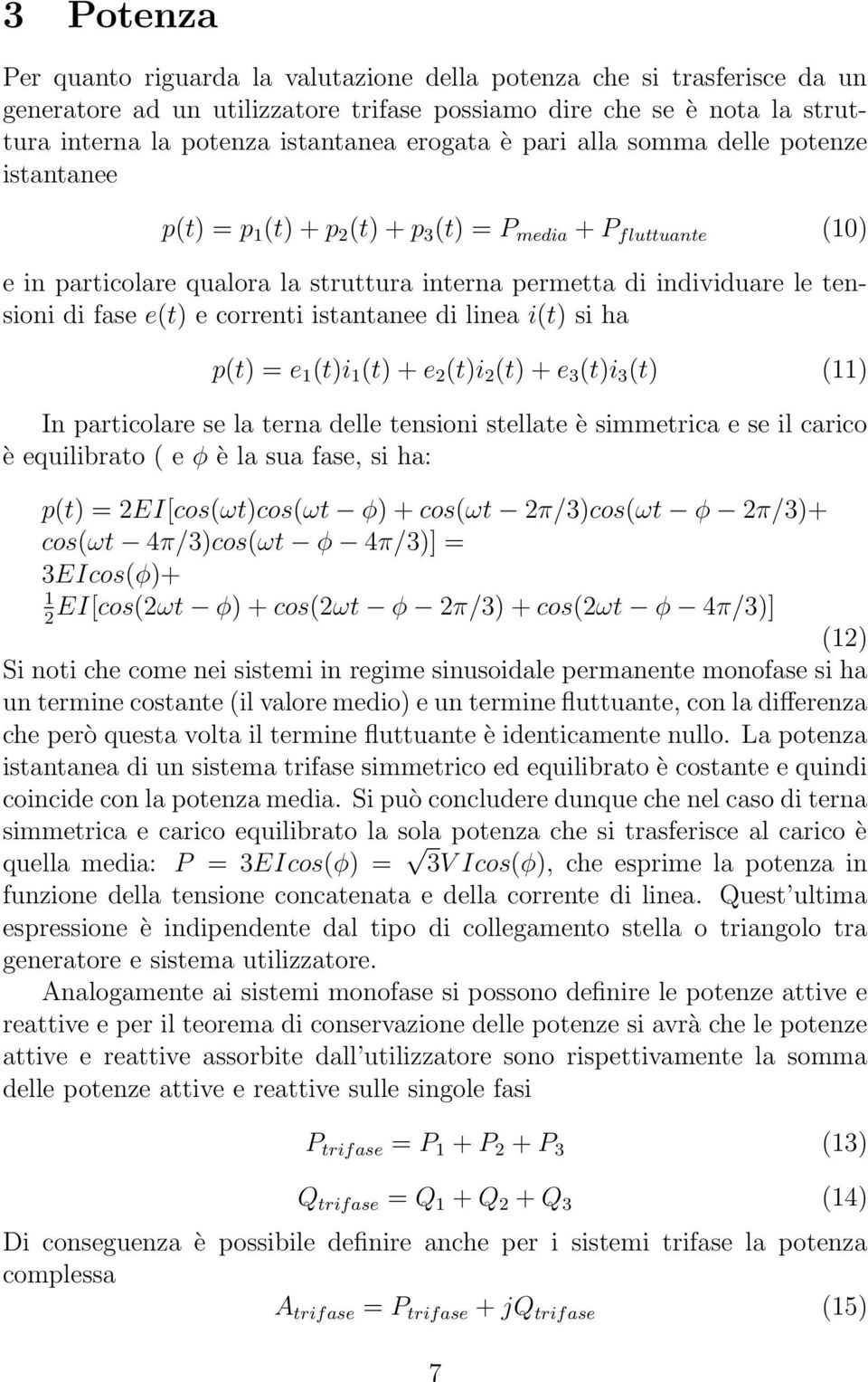 di fase e(t) e correnti istantanee di linea i(t) si ha p(t) = e 1 (t)i 1 (t) + e 2 (t)i 2 (t) + e 3 (t)i 3 (t) (11) In particolare se la terna delle tensioni stellate è simmetrica e se il carico è