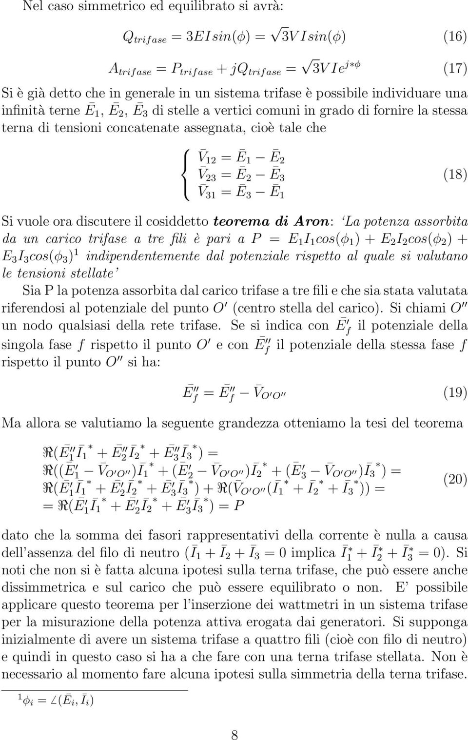 Ē3 Ē1 (18) Si vuole ora discutere il cosiddetto teorema di Aron: La potenza assorbita da un carico trifase a tre fili è pari a P = E 1 I 1 cos(φ 1 ) + E 2 I 2 cos(φ 2 ) + E 3 I 3 cos(φ 3 ) 1