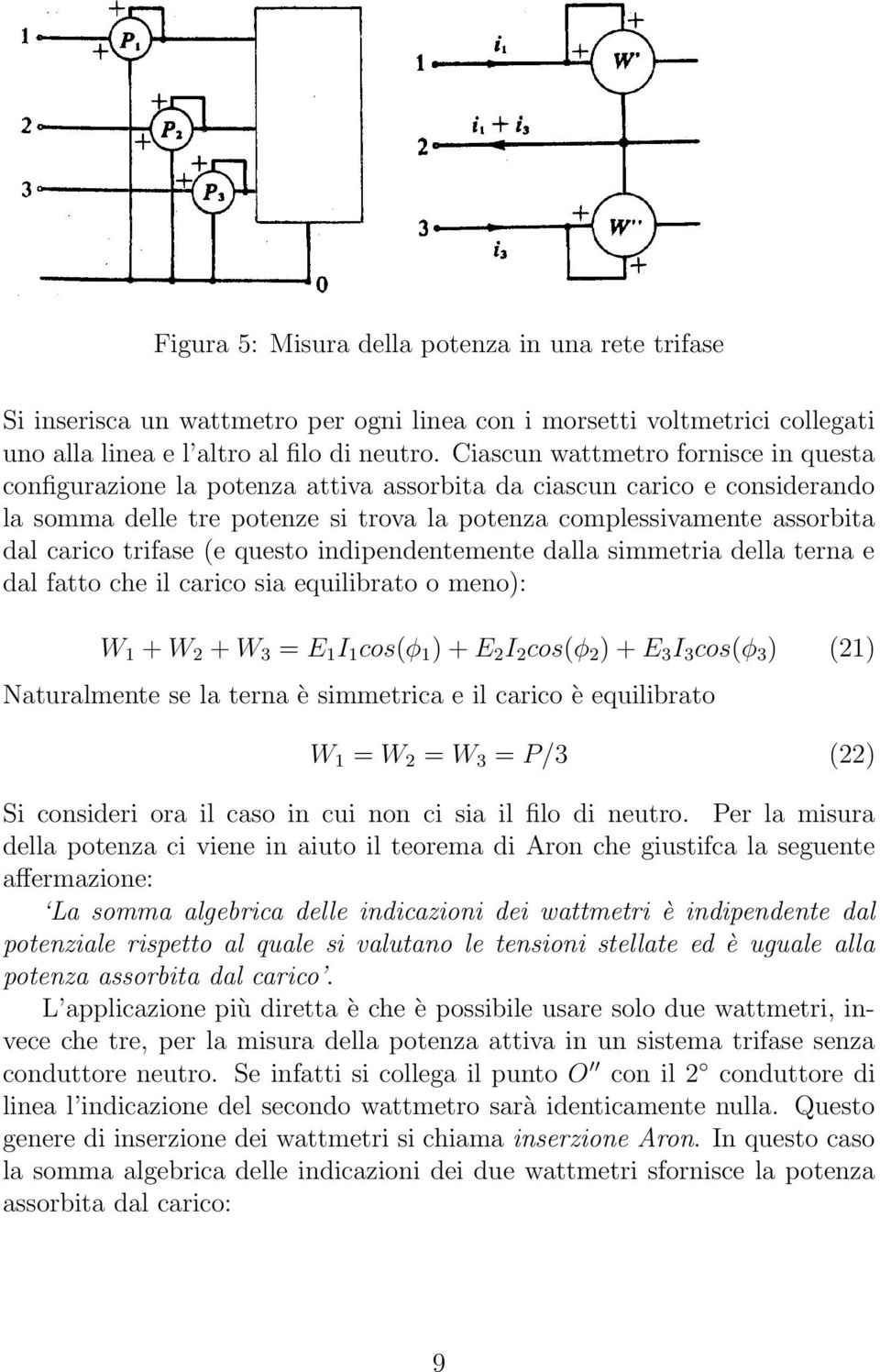 trifase (e questo indipendentemente dalla simmetria della terna e dal fatto che il carico sia equilibrato o meno): W 1 + W 2 + W 3 = E 1 I 1 cos(φ 1 ) + E 2 I 2 cos(φ 2 ) + E 3 I 3 cos(φ 3 ) (21)