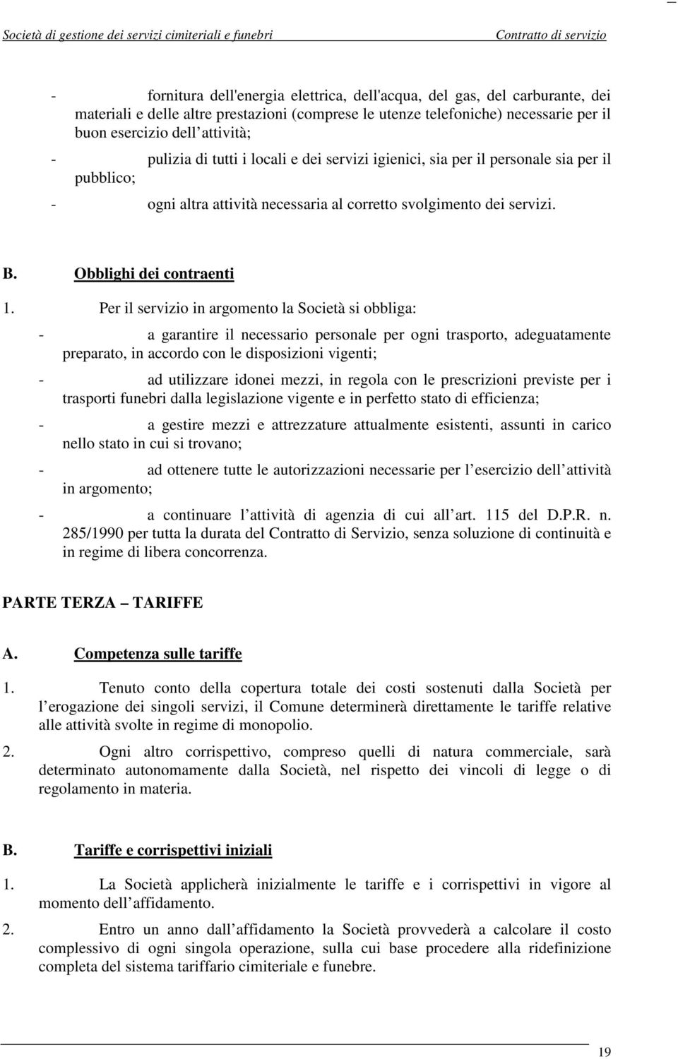 Per il servizio in argomento la Società si obbliga: - a garantire il necessario personale per ogni trasporto, adeguatamente preparato, in accordo con le disposizioni vigenti; - ad utilizzare idonei