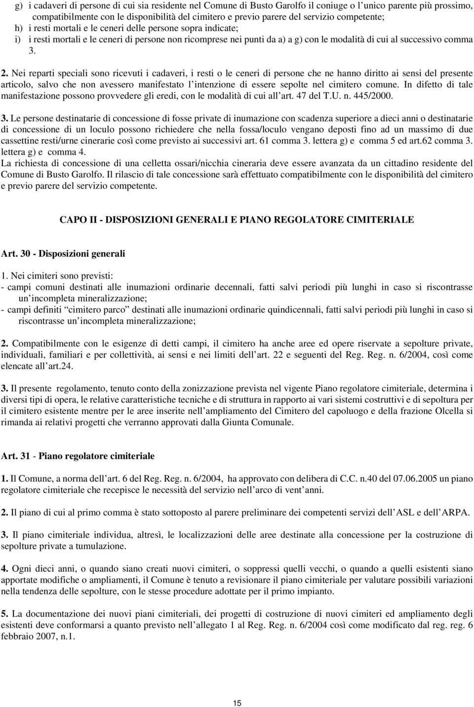 Nei reparti speciali sono ricevuti i cadaveri, i resti o le ceneri di persone che ne hanno diritto ai sensi del presente articolo, salvo che non avessero manifestato l intenzione di essere sepolte