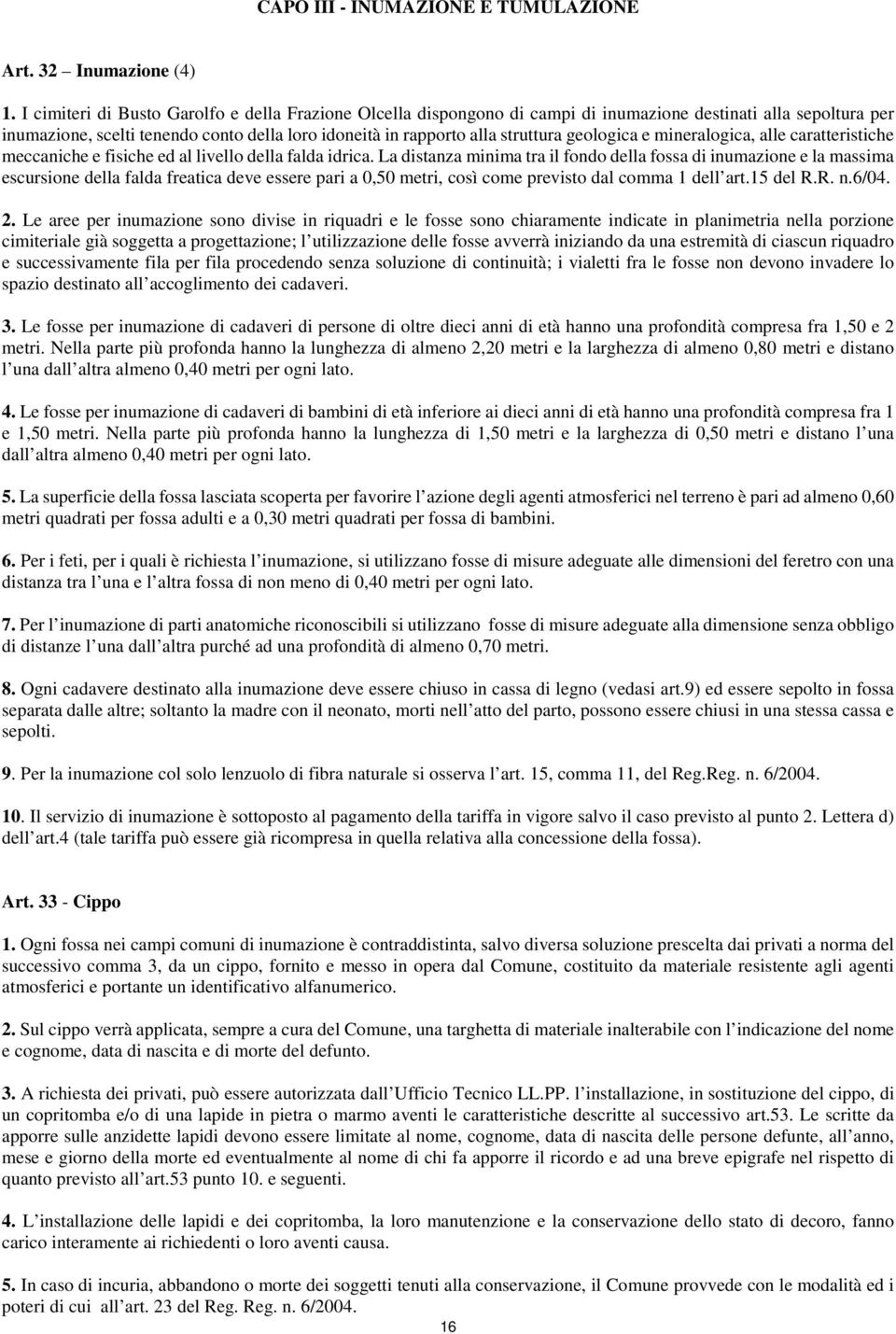 geologica e mineralogica, alle caratteristiche meccaniche e fisiche ed al livello della falda idrica.