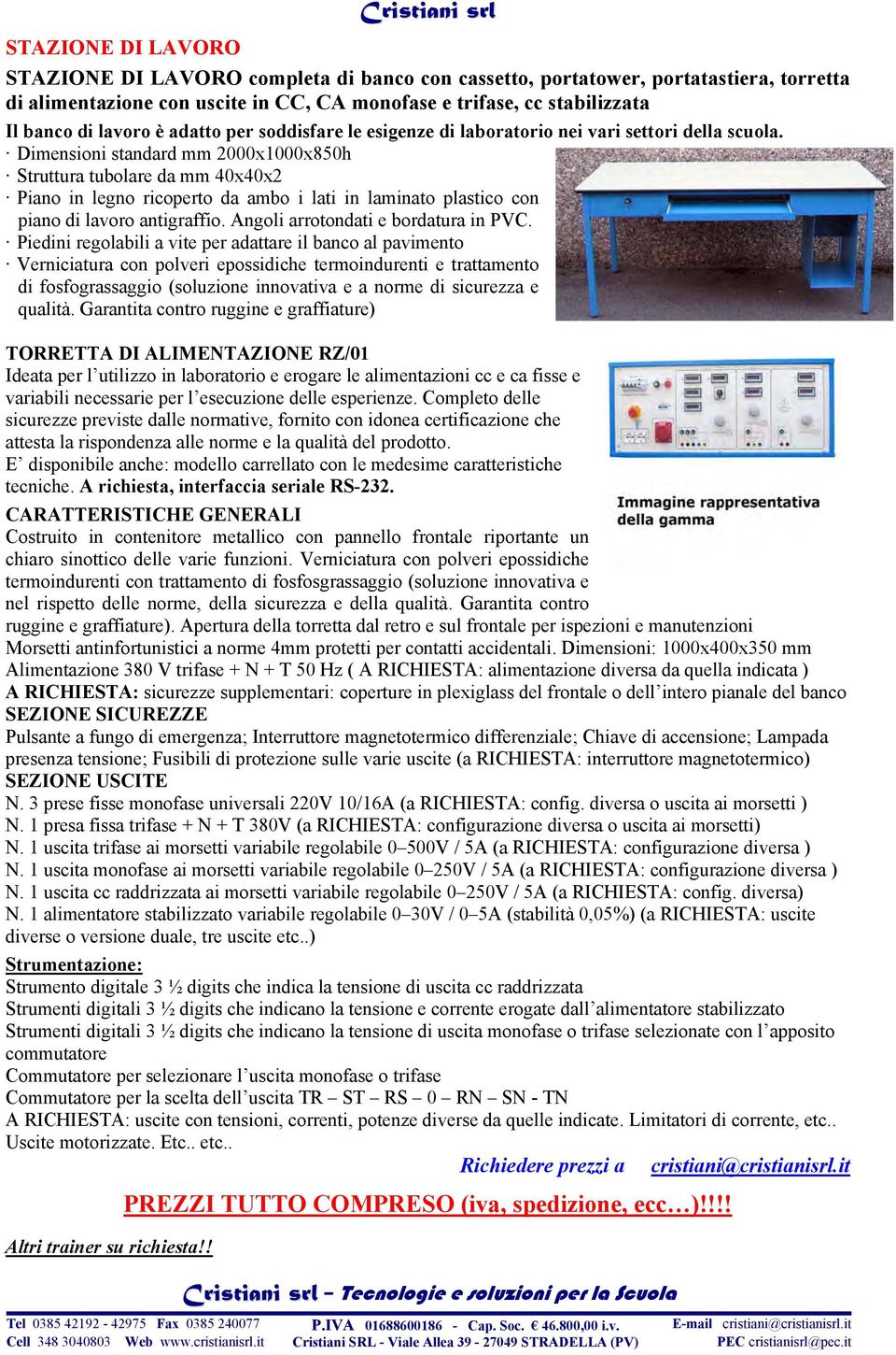 Dimensioni standard mm 2000x1000x850h Struttura tubolare da mm 40x40x2 Piano in legno ricoperto da ambo i lati in laminato plastico con piano di lavoro antigraffio.