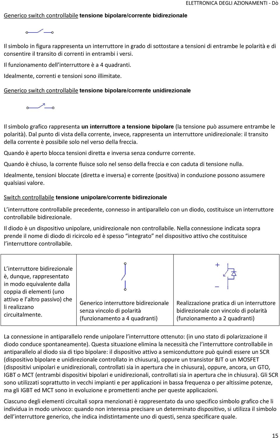 Generico switch controllabile tensione bipolare/corrente unidirezionale Il simbolo grafico rappresenta un interruttore a tensione bipolare (la tensione può assumere entrambe le polarità).