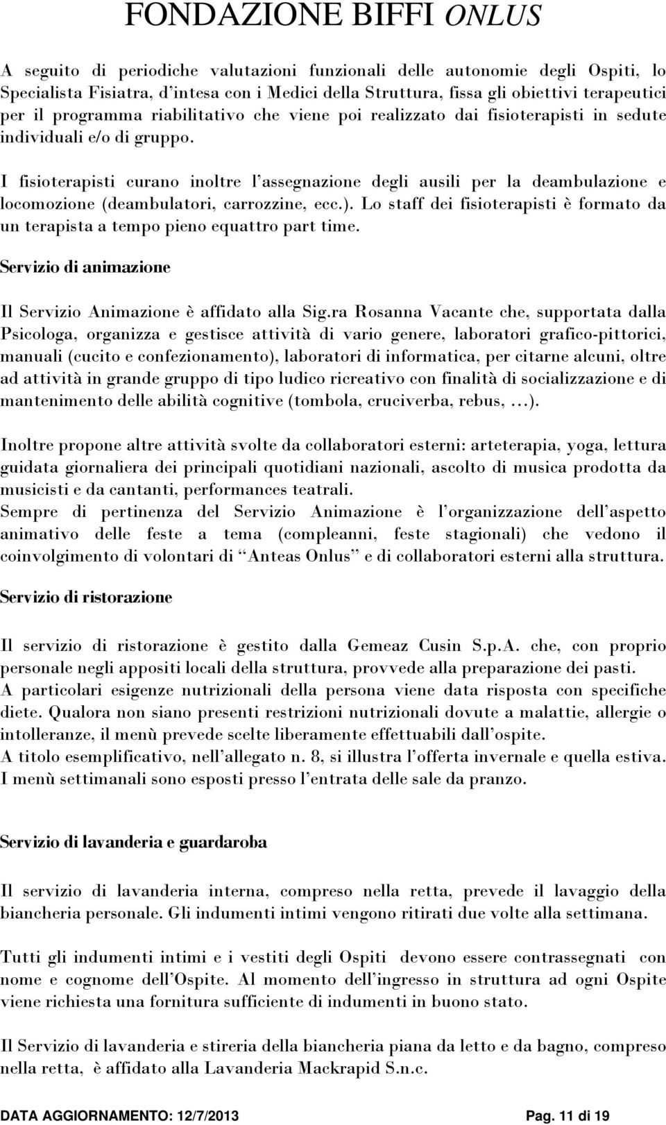 I fisioterapisti curano inoltre l assegnazione degli ausili per la deambulazione e locomozione (deambulatori, carrozzine, ecc.).