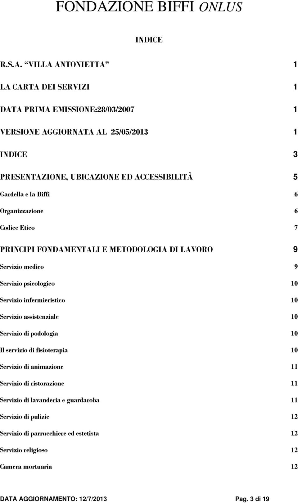 Gardella e la Biffi 6 Organizzazione 6 Codice Etico 7 PRINCIPI FONDAMENTALI E METODOLOGIA DI LAVORO 9 Servizio medico 9 Servizio psicologico 10 Servizio infermieristico