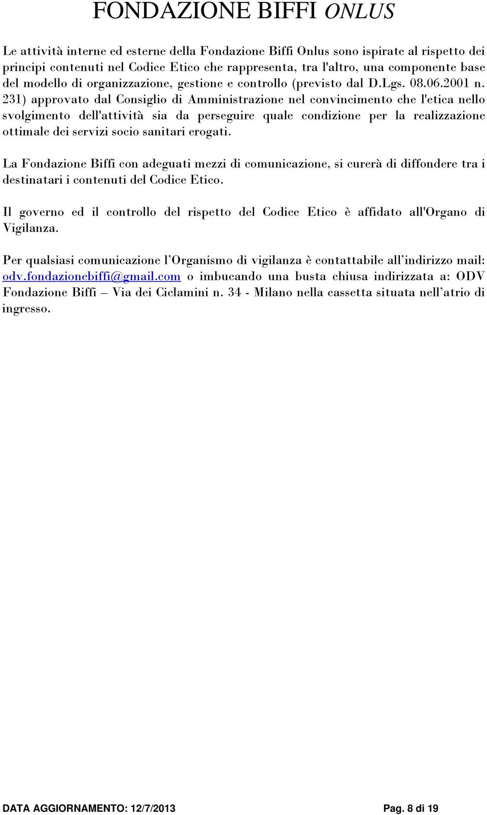 231) approvato dal Consiglio di Amministrazione nel convincimento che l'etica nello svolgimento dell'attività sia da perseguire quale condizione per la realizzazione ottimale dei servizi socio