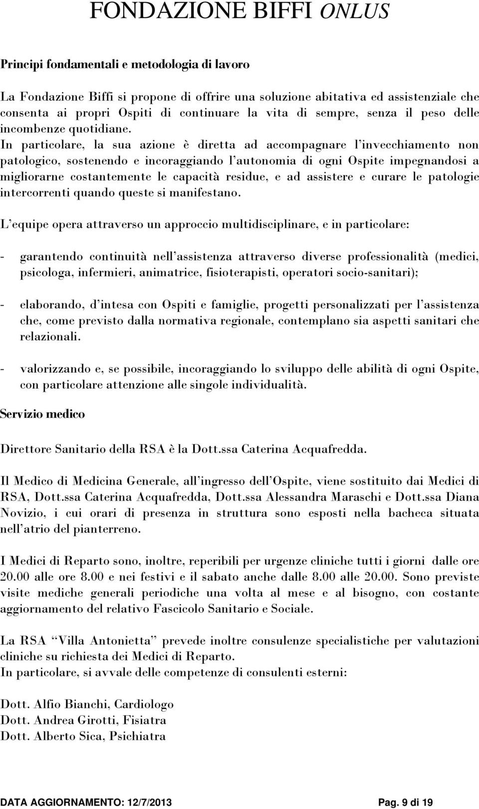 In particolare, la sua azione è diretta ad accompagnare l invecchiamento non patologico, sostenendo e incoraggiando l autonomia di ogni Ospite impegnandosi a migliorarne costantemente le capacità