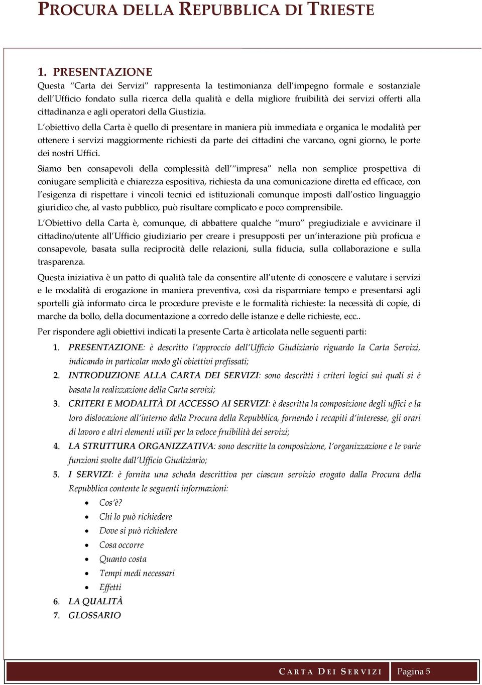 L obiettivo della Carta è quello di presentare in maniera più immediata e organica le modalità per ottenere i servizi maggiormente richiesti da parte dei cittadini che varcano, ogni giorno, le porte