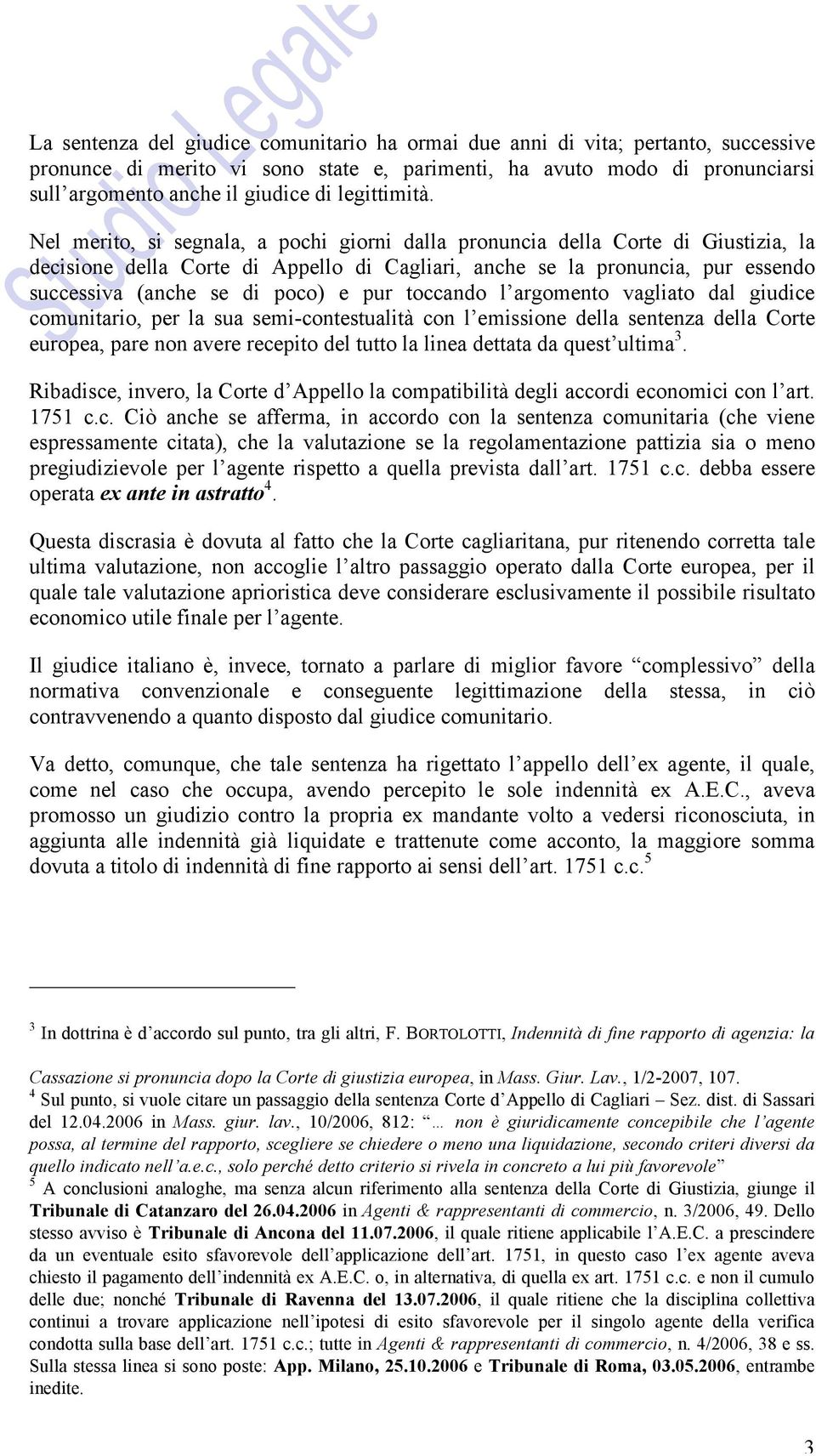 Nel merito, si segnala, a pochi giorni dalla pronuncia della Corte di Giustizia, la decisione della Corte di Appello di Cagliari, anche se la pronuncia, pur essendo successiva (anche se di poco) e