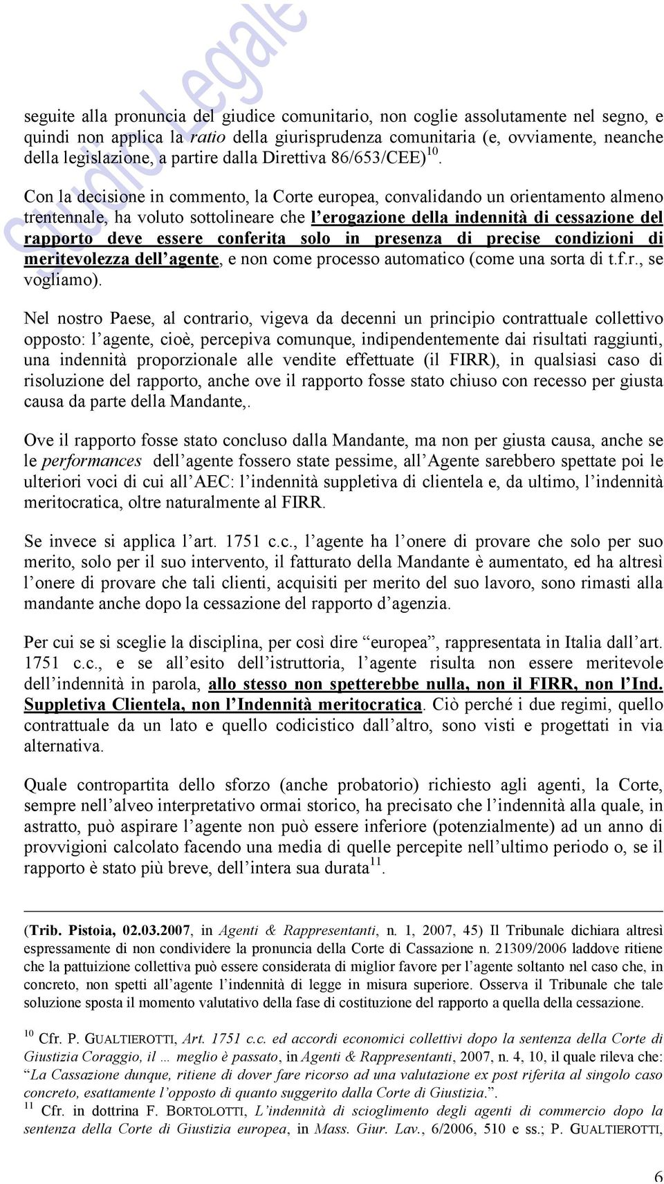 Con la decisione in commento, la Corte europea, convalidando un orientamento almeno trentennale, ha voluto sottolineare che l erogazione della indennità di cessazione del rapporto deve essere