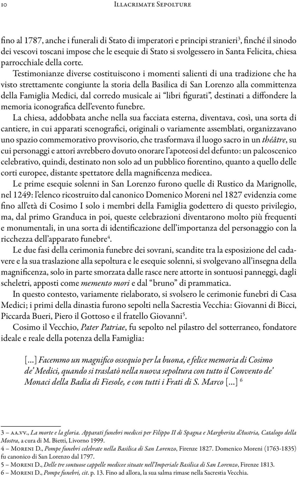 Testimonianze diverse costituiscono i momenti salienti di una tradizione che ha visto strettamente congiunte la storia della Basilica di San Lorenzo alla committenza della Famiglia Medici, dal