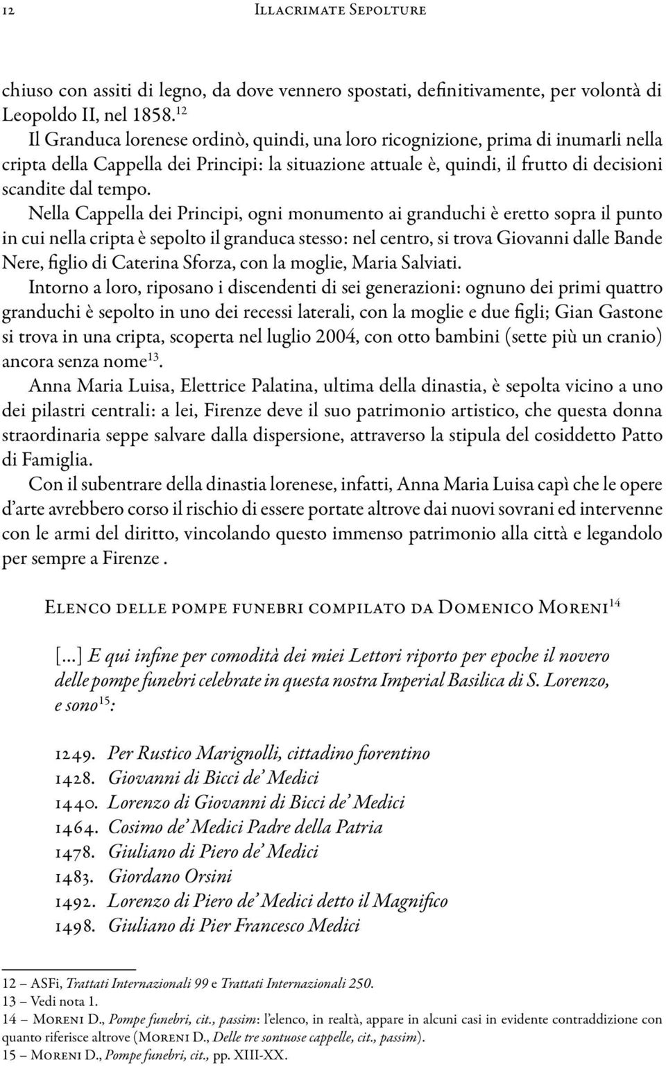 Nella Cappella dei Principi, ogni monumento ai granduchi è eretto sopra il punto in cui nella cripta è sepolto il granduca stesso: nel centro, si trova Giovanni dalle Bande Nere, figlio di Caterina