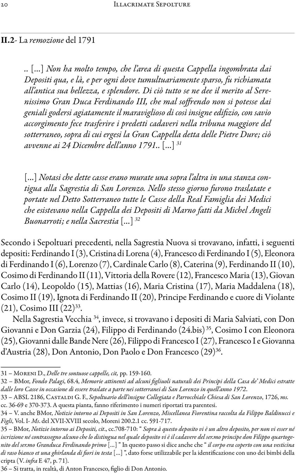 Di ciò tutto se ne dee il merito al Serenissimo Gran Duca Ferdinando III, che mal soffrendo non si potesse dai geniali godersi agiatamente il maraviglioso di così insigne edifizio, con savio