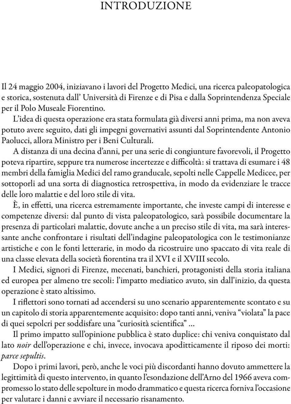 L idea di questa operazione era stata formulata già diversi anni prima, ma non aveva potuto avere seguito, dati gli impegni governativi assunti dal Soprintendente Antonio Paolucci, allora Ministro