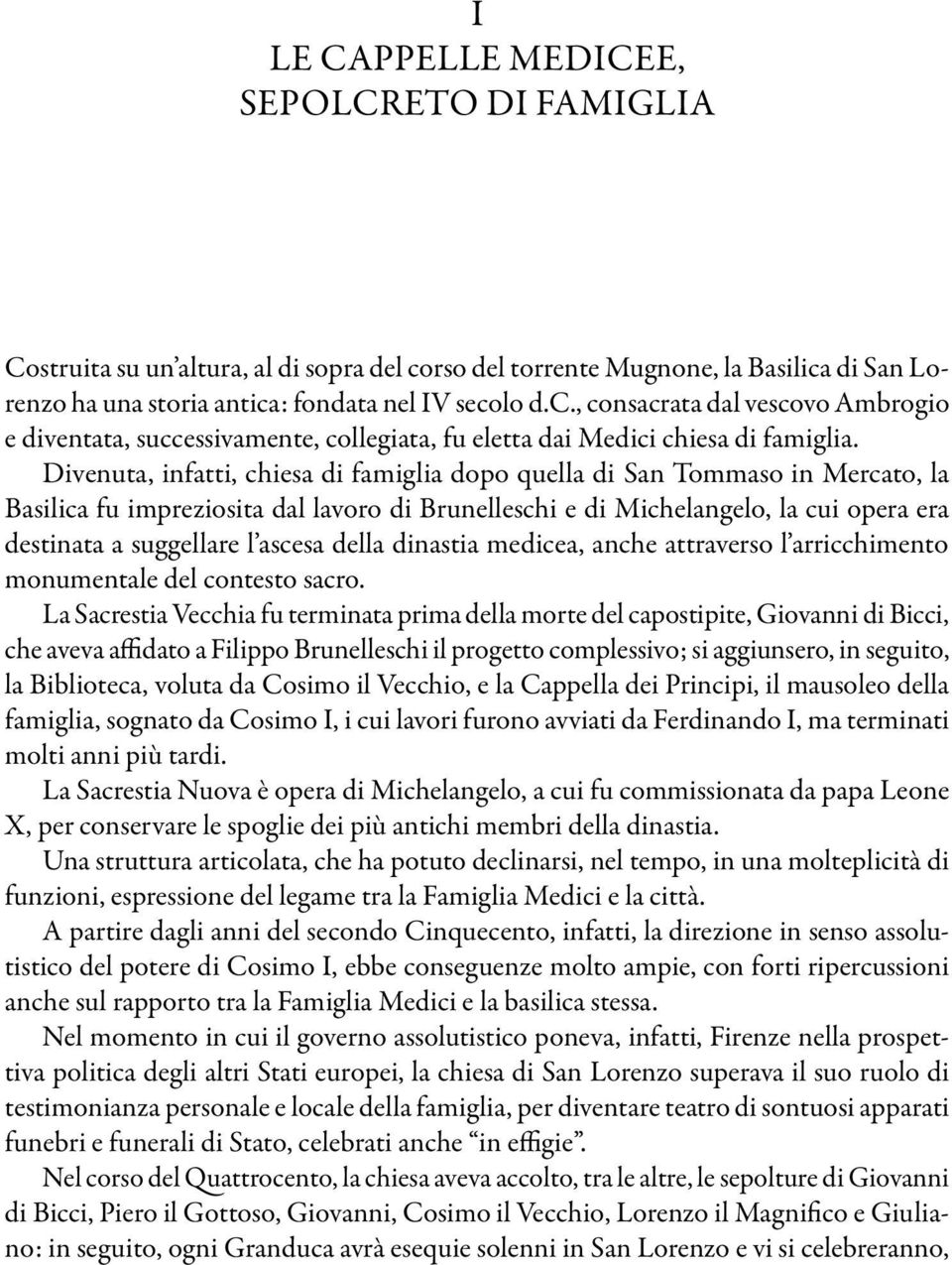 Divenuta, infatti, chiesa di famiglia dopo quella di San Tommaso in Mercato, la Basilica fu impreziosita dal lavoro di Brunelleschi e di Michelangelo, la cui opera era destinata a suggellare l ascesa