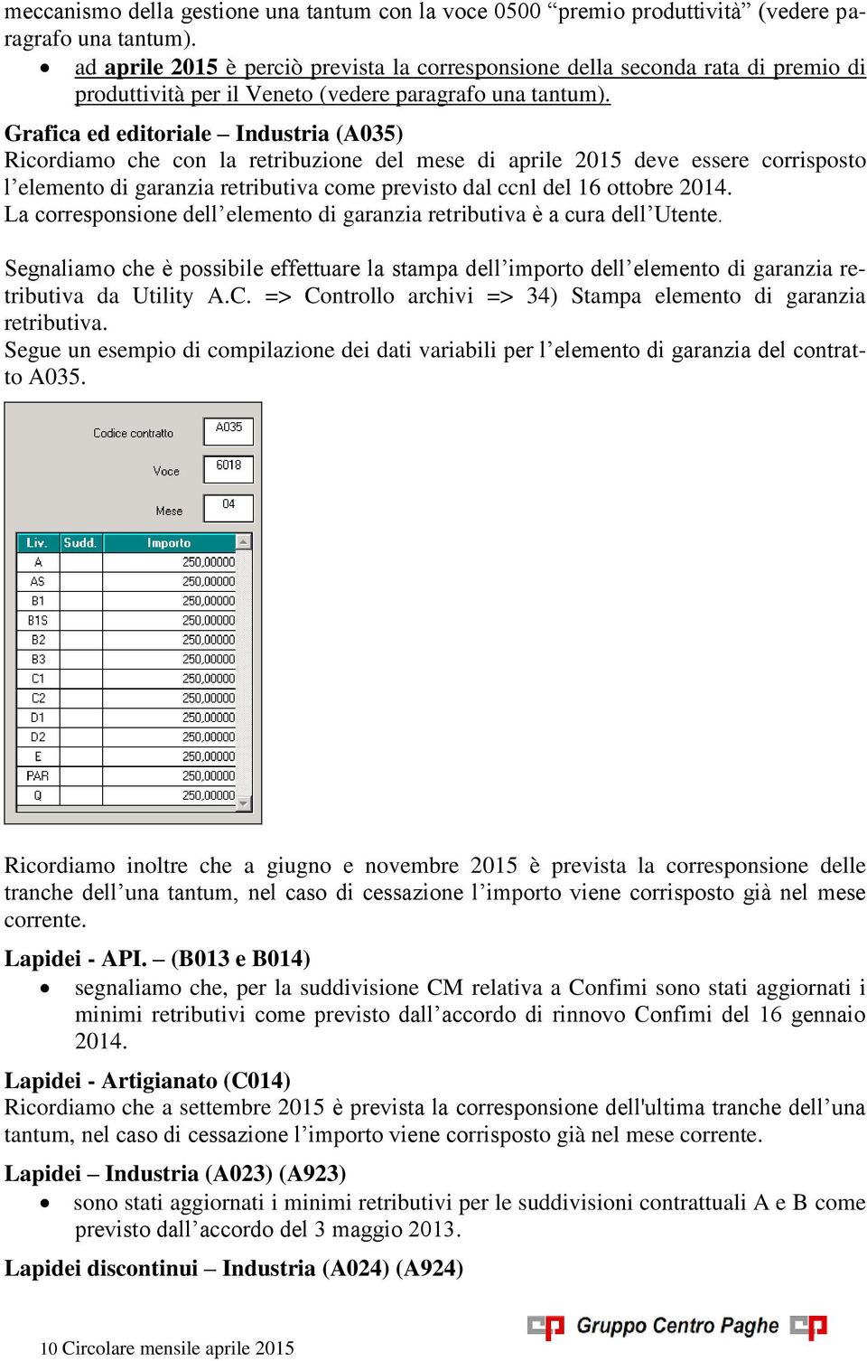 Grafica ed editoriale Industria (A035) Ricordiamo che con la retribuzione del mese di aprile 2015 deve essere corrisposto l elemento di garanzia retributiva come previsto dal ccnl del 16 ottobre 2014.