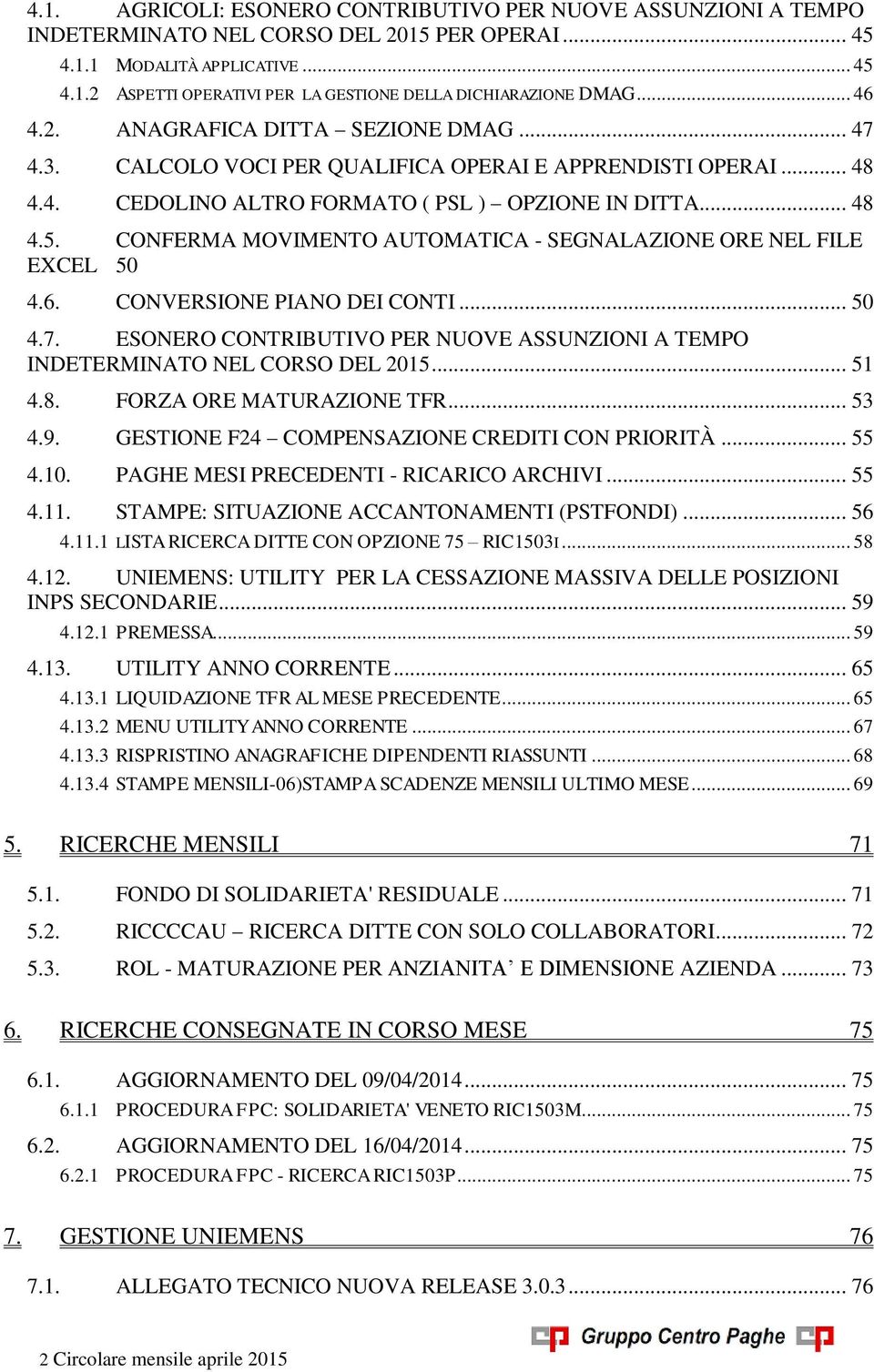 CONFERMA MOVIMENTO AUTOMATICA - SEGNALAZIONE ORE NEL FILE EXCEL 50 4.6. CONVERSIONE PIANO DEI CONTI... 50 4.7. ESONERO CONTRIBUTIVO PER NUOVE ASSUNZIONI A TEMPO INDETERMINATO NEL CORSO DEL 2015... 51 4.