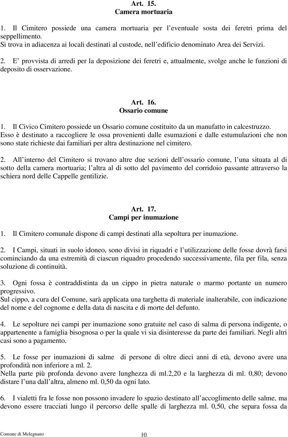 E provvista di arredi per la deposizione dei feretri e, attualmente, svolge anche le funzioni di deposito di osservazione. Art. 16. Ossario comune 1.