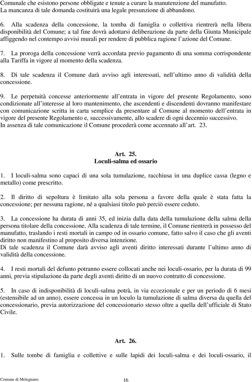 affiggendo nel contempo avvisi murali per rendere di pubblica ragione l azione del Comune. 7.