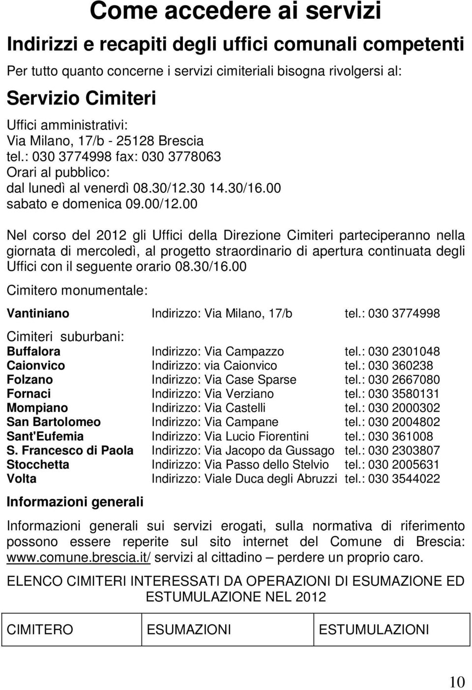 00 Nel corso del 2012 gli Uffici della Direzione Cimiteri parteciperanno nella giornata di mercoledì, al progetto straordinario di apertura continuata degli Uffici con il seguente orario 08.30/16.