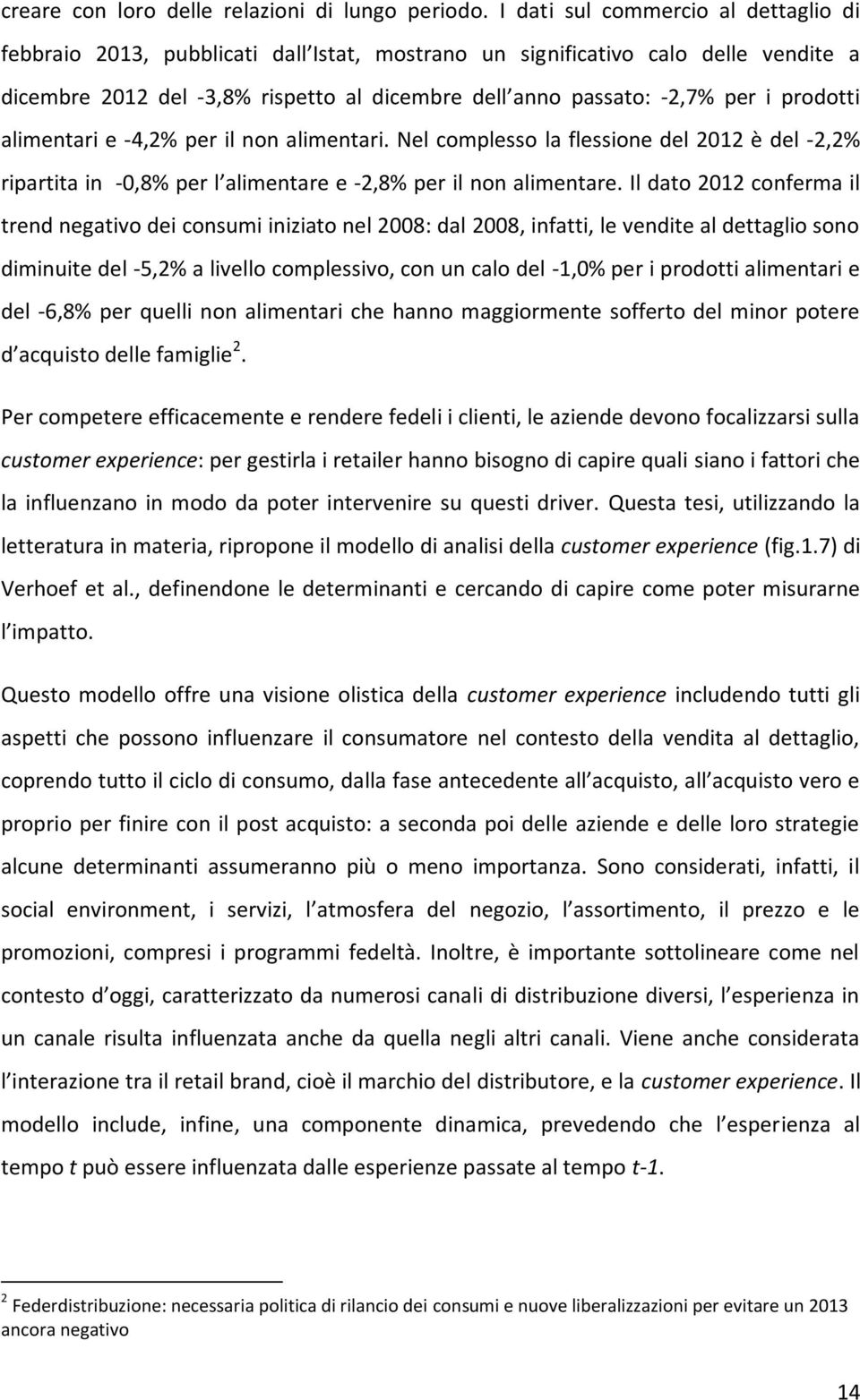 prodotti alimentari e -4,2% per il non alimentari. Nel complesso la flessione del 2012 è del -2,2% ripartita in -0,8% per l alimentare e -2,8% per il non alimentare.