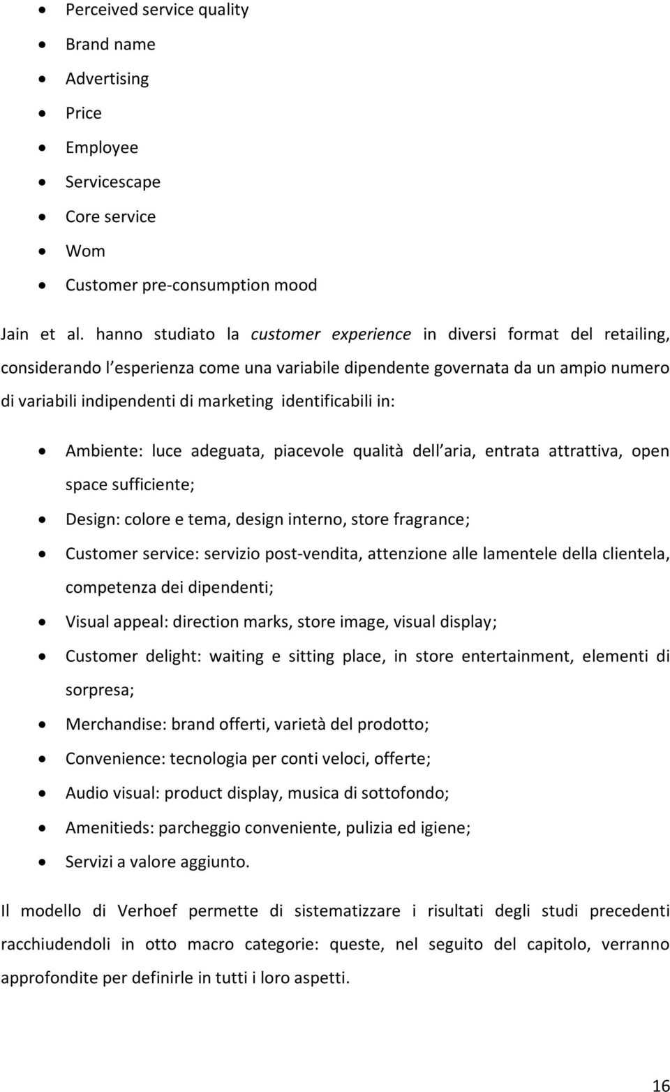 identificabili in: Ambiente: luce adeguata, piacevole qualità dell aria, entrata attrattiva, open space sufficiente; Design: colore e tema, design interno, store fragrance; Customer service: servizio